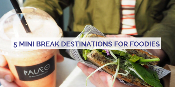 Five Mini Break Destinations For Foodies