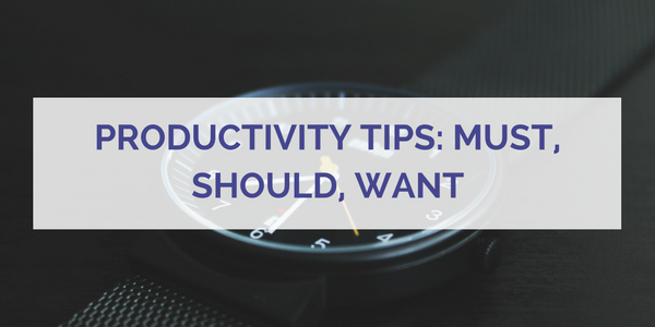Productivity Tips: "Must, Should, Want"
