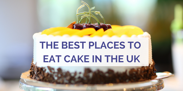 The Best Places to Eat Cake in the UK